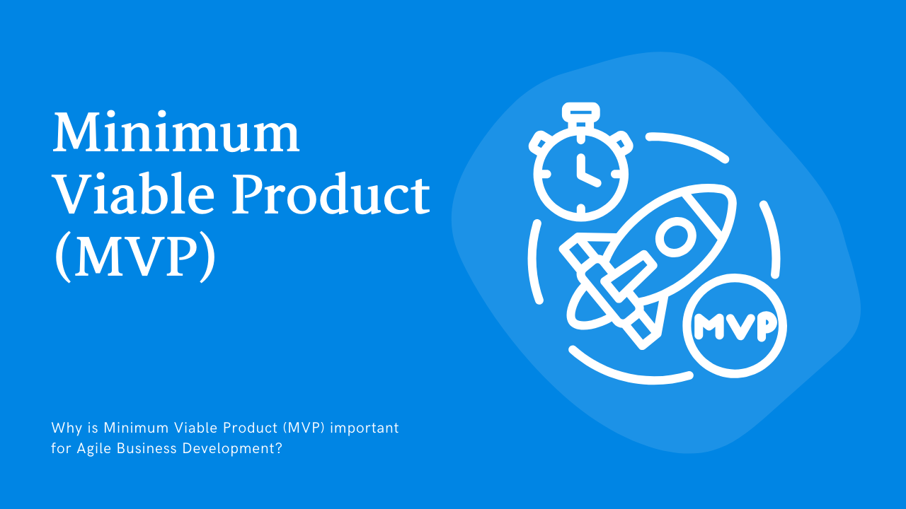 Why is a Minimum Viable Product (MVP) Important for Agile Business Development?